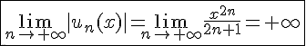 4$\fbox{\lim_{n\to+\infty}|u_n(x)|=\lim_{n\to+\infty}\frac{x^{2n}}{2n+1}=+\infty}